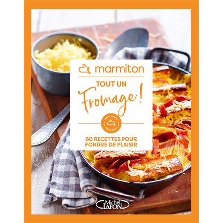 Marmiton - Tout un fromage ! - 60 recettes pour fondre de plaisir