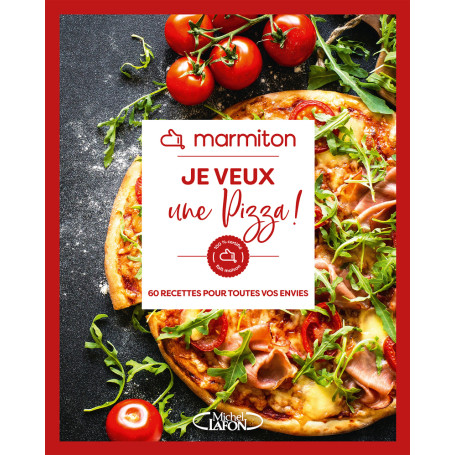 Marmiton - Je veux une pizza ! - 60 recettes pour toutes vos envies