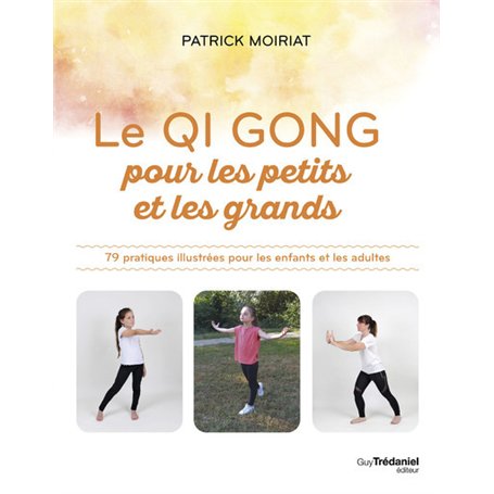 Le Qi Gong pour les petits et les grands - 79 pratiques illustrées pour les enfants et les adultes