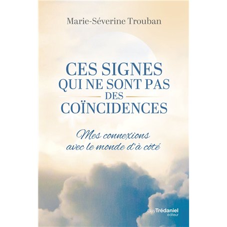 Ces signes qui ne sont pas des coïncidences - Mes connexions avec le monde d'à-côté