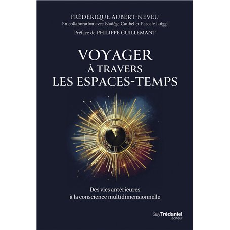 Voyager à travers les espaces-temps - Des vies antérieures à la conscience multidimensionnelle