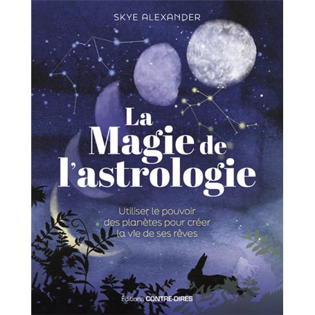La magie de l'astrologie - Utiliser le pouvoir des planètes pour créer la vie de ses rêves