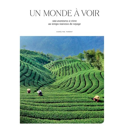 Un monde à voir - 100 aventures à vivre au temps nouveau du voyage