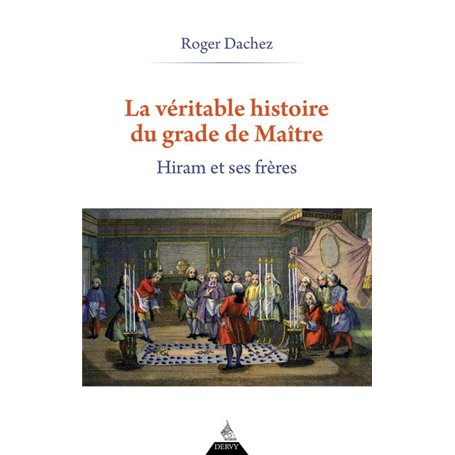 La Véritable Histoire du grade de Maître - Hiram et ses Frères