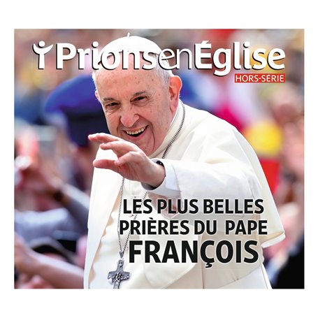 Hors-série Prions en Eglise "Les plus belles méditations et prières du pape François"