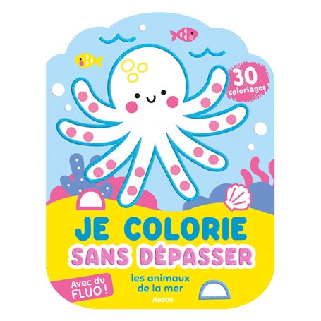 Je colorie sans dépasser - les animaux de la mer - 30 coloriages fluos !