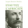 Lyautey L'Africain ou le rêve immolé