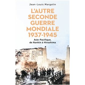 L'Autre Seconde Guerre Mondiale 1937 - 1945 - Asie-Pacifique, de Nankin à Hiroshima L'Autre Seconde Guerre Mondiale 1937 - 1945 - Asie-Pacifique