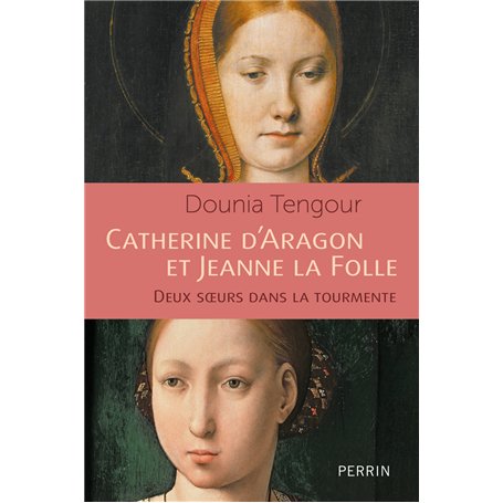 Catherine d'Aragon et Jeanne la Folle - Deux soeurs dans le tourmente