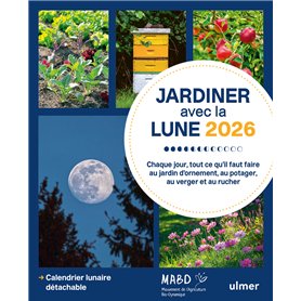 Jardiner avec la Lune 2026 - Chaque jour, tout ce qu'il faut faire au jardin d'ornement, au potager, au verger et au rucher Jardiner avec la Lune 2026 - Chaque jour