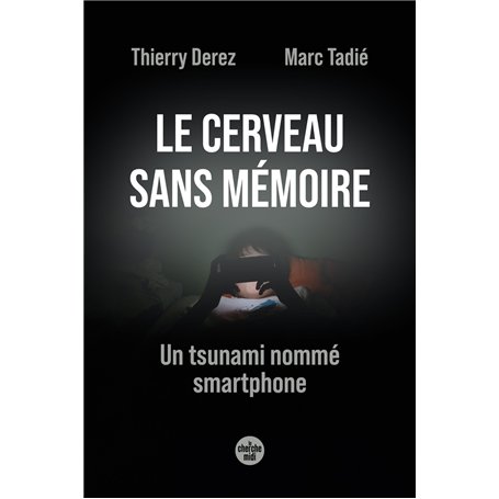 Le cerveau sans mémoire - Un tsunami nommé smartphone