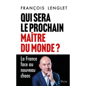 Qui sera le prochain maître du monde ? - La France face au nouveau chaos Qui sera le prochain maître du monde ? - La France face au nouveau chaos