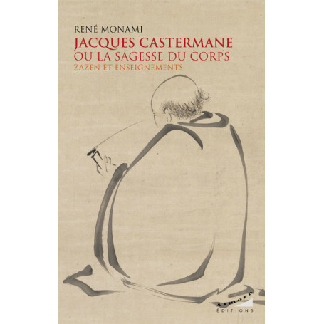 Jacques Castermane ou la sagesse du corps - Zazen et enseignements