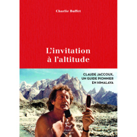 L'invitation à l'altitude - Claude Jaccoux un guide pionnier en Himalaya L'invitation à l'altitude - Claude Jaccoux un guide pionnier en Himalaya