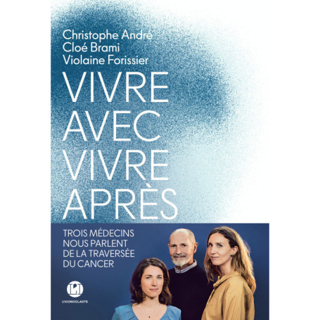 Vivre avec, vivre après - Trois médecins nous parlent de la traversée du cancer