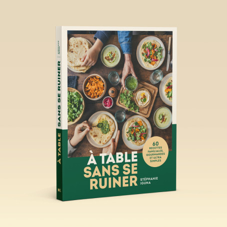 A table sans se ruiner - 60 recettes familiales, gourmandes et ultra simples !