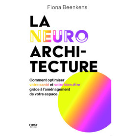 La neuro-architecture - Comment optimiser votre santé et votre bien-être grâce à l'aménagement de votre espace La neuro-architecture - Comment optimiser votre santé et votre bien-être grâce à l'aménagement de votre espace