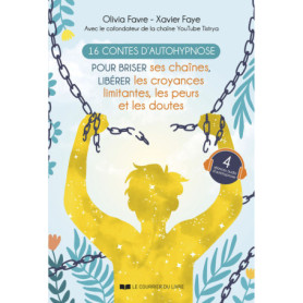 16 contes d'autohypnose pour briser ses chaînes, libérer les croyances limitantes, les peurs et les doutes 16 contes d'autohypnose pour briser ses chaînes, libérer les croyances limitantes, les peurs et les doutes