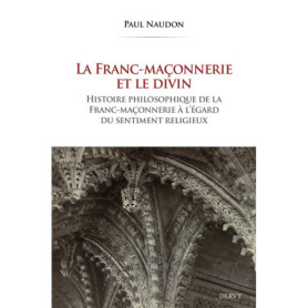 La Franc-maçonnerie et le divin - Histoire philosophique de la franc-maçonnerie à l'égard du sentiment religieux La Franc-maçonnerie et le divin - Histoire philosophique de la franc-maçonnerie à l'égard du sentiment religieux