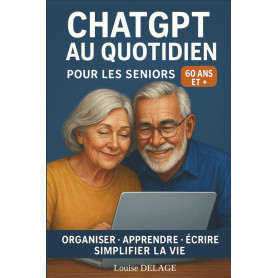Chat GPT au quotidien pour les seniors: organiser, apprendre, écrire, simplifier la vie