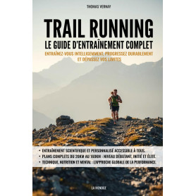 Trail running : Le guide d’entraînement complet: Entraînez-vous intelligemment, progressez durablement et dépassez vos limites