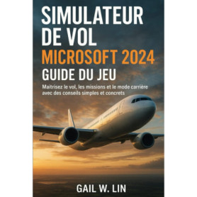 Guide Pratique du Simulateur de Vol Microsoft 2024