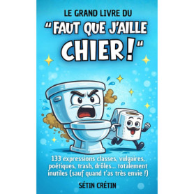 Le Grand Livre de l'Humour Toilettes : 133 Façons de Dire 'Faut que j’aille chier!'