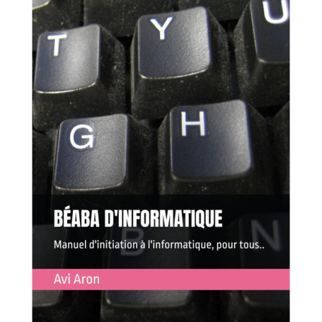 BÉABA D'INFORMATIQUE: Guide d'initiation ludique à l'informatique