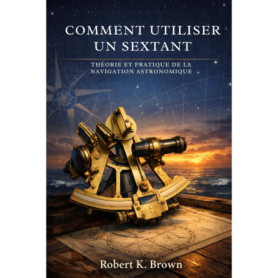 Guide Pratique du Sextant : Maîtrisez la Navigation Astronomique