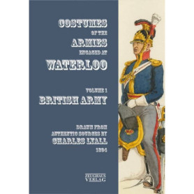 Uniformes des Armées à Waterloo : Volume 1 - L'Armée Britannique