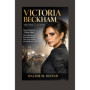 Victoria Beckham : L'Ascension d'une Icône - De Posh Spice à Mogul de la Mode