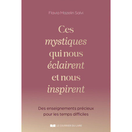 Ces mystiques qui nous éclaires et nous inspirent - Des enseignements précieux en ces temps difficiles
