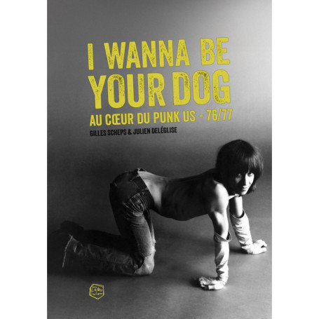 I Wanna Be Your Dog - Au coeur du punk US 76/77