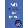 Papa, Je Veux Lire Ton Histoire: Idée Cadeau Originale pour Connaître l'Histoire d'un Homme Unique, Votre Papa ! Le Livre Souven