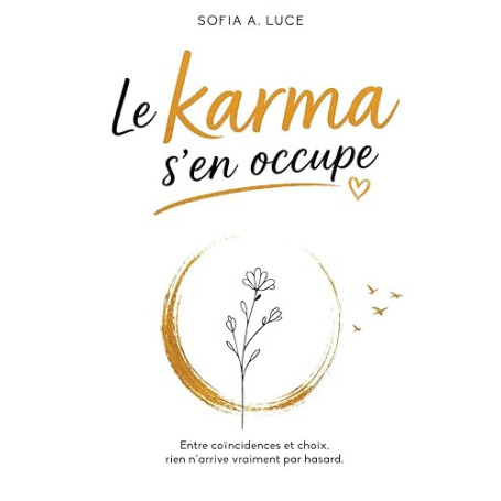 Le Karma S'en Occupe: Entre Coïncidences et Choix, Rien n’arrive Vraiment par Hasard.