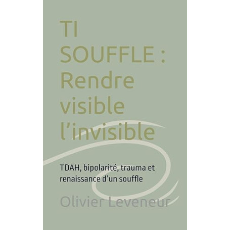TI SOUFFLE: Rendre visible l’invisible: TDAH, bipolarité, trauma et renaissance d’un souffle