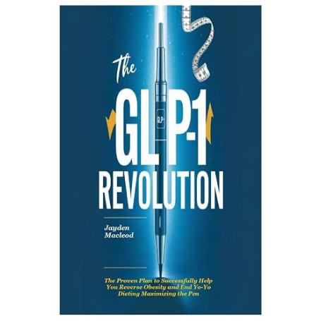 The GLP-1 Revolution: The Proven Plan to Successfully Help You Reverse Obesity and End Yo-Yo Dieting Maximizing the Pen