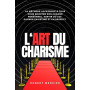 L'ART DU CHARISME: La méthode accessible à tous pour booster son charme personnel, sortir du lot, gagner en estime et en respect