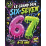 Le Grand Défi 67 Six-Seven pour enfants 8-12 ans. Livre de jeux, activités & casse-têtes en 7 niveaux + 100 Challenges Bonus.: I