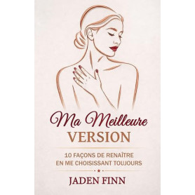 Ma Meilleure Version: 10 Façons De Renaître En Me Choisissant Toujours