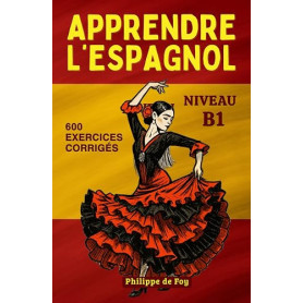 Apprendre L'Espagnol - Niveau B1: cours complet avec dialogues et 600 exercices corrigés
