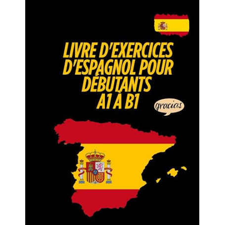 Livre d'exercices d'espagnol pour débutants A1 à B1: Grammaire, vocabulaire, lecture et expression écrite pour apprendre l'espag