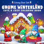 Gnome Winterland: Cute & Cozy Christmas Coloring Book for Adults & Teens Featuring Adorable Gnomes, Winter Village Scenes & Holi