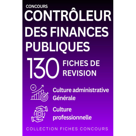 Concours Contrôleur des Finances Publiques — 130 fiches de révision: Culture administrative, Culture générale, Culture professio